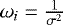 $\omega_i=\frac{1}{\sigma^2}$