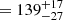 $ = 139^{+17}_{-27} $