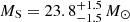 $ M_{\mathrm{S}} = 23.8_{- 1.5}^{+ 1.5}\,M_{\odot} $