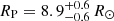 $ R_{\mathrm{P}} = 8.9_{-0.6}^{+0.6}\,R_{\odot} $