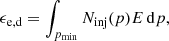 $$ \begin{aligned} \epsilon _{\rm e,d} = \int _{p_{\rm min}} N_{\rm inj}(p) E\,\mathrm{d}p,\end{aligned} $$