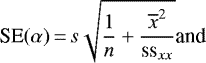 \begin{equation*}\text{SE}(\alpha) \,{=}\, s \sqrt{\dfrac{1}{n}&#x002B;\dfrac{\overline{x}^2}{\text{ss}_{xx}}} \textrm{and}\end{equation*}