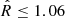 $ \hat{R}\leq 1.06 $