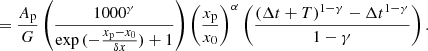 $$ \begin{aligned}&= \frac{A_{\rm p}}{G}\left(\frac{1000^\gamma }{\exp {(-\frac{x_{\rm p}-x_0}{\delta x}})+1}\right) \left(\frac{x_{\rm p}}{x_0}\right)^{\alpha } \left(\frac{(\Delta t + T)^{1-\gamma } - \Delta t^{1-\gamma }}{1-\gamma }\right). \end{aligned} $$