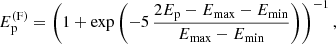 $$ \begin{aligned} E^\mathrm{(F)}_{\rm p} = \left(1+\exp \left(-5\,\frac{2E_{\rm p} - E_{\rm max}-E_{\rm min}}{E_{\rm max}-E_{\rm min}}\right)\right)^{-1}, \end{aligned} $$