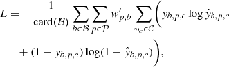 $$ \begin{aligned} L&= - \frac{1}{\mathrm{card} ({\mathcal{B} })} \sum _{b\in \mathcal{B} } \sum _{p\in \mathcal{P}} { w}^{\prime }_{p,b} \sum _{\omega _c\in \mathcal{C}}\biggl ( { y}_{b,p,c} \log \hat{{ y}}_{b,p,c} \nonumber \\&\quad + (1-{ y}_{b,p,c}) \log (1-\hat{{ y}}_{b,p,c})\biggr ), \end{aligned} $$