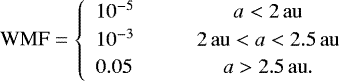 \begin{equation*} \mathrm{WMF} = \left\{ \begin{array}{lc} 10^{-5} & \qquad a < 2\,\mathrm{au}\\[2pt] 10^{-3} & \qquad 2\,\mathrm{au} < a < 2.5\,\mathrm{au}\\[2pt] 0.05 & \qquad a > 2.5\,\mathrm{au}. \end{array} \right. \end{equation*}