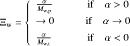 \begin{equation*} \Xi_{\textrm{w}} = \left\{ \begin{array}{lc} \frac{\alpha}{M_{\mathrm{w,p}}} & \qquad \mathrm{if}\quad \alpha > 0 \\[5pt] \rightarrow 0 & \qquad \mathrm{if} \quad \alpha \rightarrow 0 \\[5pt] \frac{\alpha}{M_{\mathrm{w,t}}} & \qquad \mathrm{if}\quad \alpha < 0 \end{array} \right. \end{equation*}