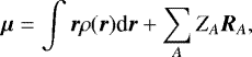 \begin{equation*} \vec{\mu}=\int \vec{r}\rho (\vec{r})\textrm{d}\vec{r} &#x002B; \sum_{A} Z_{A} \vec{R}_{A}, \end{equation*}
