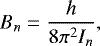 \begin{equation*} B_{n}=\dfrac{h} {8\pi^2 I_{n} }, \end{equation*}