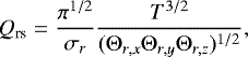 \begin{equation*} Q_{\textrm{rs}} = \frac{\pi^{1/2}}{\sigma_r} \frac{T^{3/2}}{(\Theta_{r,x}\Theta_{r,y}\Theta_{r,z})^{1/2}}, \end{equation*}