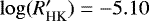 $\log(R&#x0027;_{\textrm{HK}}) = -5.10$