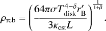 \begin{equation*}\rho_{\mathrm{rcb}} = {\left(\frac{64\pi\sigma T_{\mathrm{disk}}^{4-\delta} r&#x0027;_{\mathrm{B}}}{3 \kappa_{\mathrm{cst}} L }\right)}^{\frac{1}{1&#x002B;\beta}}.\vspace*{-3pt} \end{equation*}