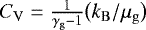 $C_{\mathrm{V}} = \frac{1}{\gamma_{\mathrm{g}}-1} \big(k_{\mathrm{B}}/\mu_{\mathrm{g}}\big)$