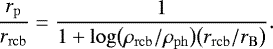 \begin{equation*} \frac{r_{\mathrm{p}}}{r_{\mathrm{rcb}}} = \frac{1}{1&#x002B;\mathrm{log}\big(\rho_{\mathrm{rcb}}/\rho_{\mathrm{ph}}\big) \big(r_{\mathrm{rcb}}/r_{\mathrm{B}}\big)}. \end{equation*}