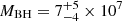 $ {M_{\textrm{BH}}}= {{7}^{+5}_{-4}}\times 10^{7} $