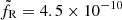 $ \tilde{f}_{\mathrm{R}} = 4.5\times10^{-10} $