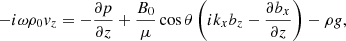 $$ \begin{aligned} -i\omega \rho _0{ v}_z = -\frac{\partial {p}}{\partial {z}}+\frac{B_0}{\mu }\cos \theta \left( ik_xb_z-\frac{\partial {b_x}}{\partial {z}} \right) - \rho g, \end{aligned} $$