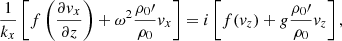 $$ \begin{aligned} \frac{1}{k_x}\left[f \left( \frac{\partial {{ v}_x}}{\partial {z}} \right) + \omega ^2 \frac{\rho _0\prime }{\rho _0}{ v}_x \right] =i\left[f({ v}_z) + g \frac{\rho _0\prime }{\rho _0}{ v}_z\right], \end{aligned} $$