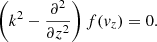 $$ \begin{aligned} \left(k^2-\frac{\partial {^2}}{\partial {z^2}}\right) f({ v}_z) =0. \end{aligned} $$