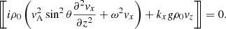 $$ \begin{aligned} \left[\!\!\left[{i\rho _0\left({ v}_{\rm A}^2\sin ^2\theta \frac{\partial {^2{ v}_x}}{\partial {z^2}} + \omega ^2{ v}_x\right)+k_xg\rho _0{ v}_z}\right]\!\!\right]=0. \end{aligned} $$
