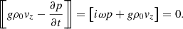 $$ \begin{aligned} \left[\!\!\left[{g\rho _0{ v}_z-\frac{\partial {p}}{\partial {t}}}\right]\!\!\right]= \left[\!\left[{i\omega p + g\rho _0{ v}_z}\right]\!\right]=0. \end{aligned} $$