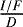 $\frac{I/F}{D}$