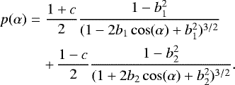 \begin{eqnarray*} p(\alpha)&=&\frac{1+c}{2}\frac{1-b_1^2}{(1-2b_1\cos(\alpha)+b_1^2)^{3/2}}\nonumber\\* &&+\,\frac{1-c}{2}\frac{1-b_2^2}{(1+2b_2\cos(\alpha)+b_2^2)^{3/2}}.\end{eqnarray*}