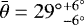 $\bar{\theta} = 29^{\circ}{}^{+6^{\circ}}_{-6^{\circ}}$