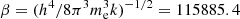 $ \beta=(h^{4}/8\pi^{3}m_{\mathrm{e}}^{3}k)^{-1/2}=115885.4 $