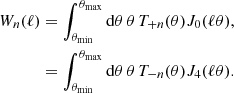 $$ \begin{aligned} W_n(\ell )&= \int _{\theta _{\rm {min}}}^{\theta _{\rm {max}}}\mathrm{d}\theta \, \theta \,T_{+n}(\theta ) {J}_0(\ell \theta ), \nonumber \\&= \int _{\theta _{\rm {min}}}^{\theta _{\rm {max}}}\mathrm{d}\theta \, \theta \,T_{-n} (\theta ) {J}_4(\ell \theta ). \end{aligned} $$