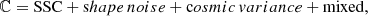 $$ \begin{aligned} {\mathbb{C} }= \mathrm{SSC} +\mathrm shape\,noise +\mathrm cosmic\,variance +\mathrm{mixed} , \end{aligned} $$