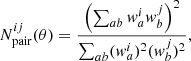 $$ \begin{aligned} N^{ij}_{\rm pair}(\theta )= \frac{\left(\sum _{ab} { w}^i_a { w}^j_b\right)^2}{\sum _{ab} ({ w}^i_a)^2 ({ w}^j_b)^2}, \end{aligned} $$