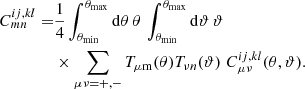 $$ \begin{aligned} C^{ij,kl}_{mn}=&\frac{1}{4}\int _{\theta _{\rm min}}^{\theta _{\rm max}} \mathrm{d}\theta \,\theta \,\int _{\theta _{\rm min}}^{\theta _{\rm max}} \mathrm{d}\vartheta \,\vartheta \nonumber \\& \times \sum _{\mu \nu ={+,-}} T_{\mu \mathrm{m}}(\theta )T_{\nu n}(\vartheta )\; C^{ij,kl}_{\mu \nu }(\theta ,\vartheta ). \end{aligned} $$