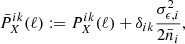$$ \begin{aligned} \bar{P}^{ik}_{{X}}(\ell ):= P^{ik}_{{X}}(\ell ) +\delta _{ik}\frac{\sigma _{\epsilon ,i}^2}{2\bar{n}_i}, \end{aligned} $$