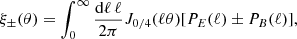 $$ \begin{aligned} \xi _\pm (\theta )&=\int _0^{\infty } \frac{\mathrm{d} \ell \, \ell }{2\pi } {J}_{0/4}(\ell \theta ) [P_{E}(\ell )\pm P_{B}(\ell )], \end{aligned} $$