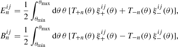 $$ \begin{aligned} E_n^{ij}&= \frac{1}{2} \int _{\theta _{\rm min}}^{\theta _{\rm max}} \mathrm{d}\theta \,\theta \, [T_{+n}(\theta )\,\xi ^{ij}_+(\theta ) + T_{-n}(\theta )\,\xi ^{ij}_-(\theta )], \\ \nonumber B_n^{ij}&= \frac{1}{2} \int _{\theta _{\rm min}}^{\theta _{\rm max}}\mathrm{d}\theta \,\theta \, [T_{+n}(\theta )\,\xi ^{ij}_+(\theta ) - T_{-n}(\theta )\,\xi ^{ij}_-(\theta )], \end{aligned} $$