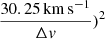 $ \frac{30.25\,\mathrm{km\,s^{-1}}}{\Delta \mathit{v}})^2 $