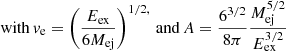 $$ \begin{aligned}&\,\mathrm{with}\, v_{\mathrm{e}} = \left( \frac{E_\mathrm{ex} }{6M_\mathrm{ej} } \right)^{1/2,} \,\mathrm{and}\, A =\frac{6^{3/2}}{8\pi }\frac{M_\mathrm{ej} ^{5/2}}{E_\mathrm{ex} ^{3/2}} \end{aligned} $$