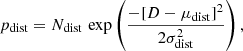$$ \begin{aligned} p_{\rm dist}=N_{\rm dist}\,\exp \left(\frac{-[D-\mu _{\rm dist}]^2}{2\sigma _{\rm dist}^2}\right), \end{aligned} $$