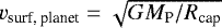 $v_{\textrm{surf, planet}} = \sqrt{G M_{\textrm{P}} / R_{\textrm{cap}}} $