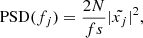 $$ \begin{aligned} \mathrm{PSD} (f_j)=\frac{2N}{fs}{|\tilde{x_j}|}^2, \end{aligned} $$
