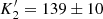 $ K_2^\prime = 139\pm10 $