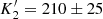 $ K_2^\prime = 210 \pm 25 $