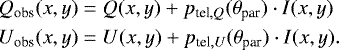 \begin{equation*} \begin{aligned} \hspace*{-2pt}Q_{\textrm{obs}}(x,y) &= Q(x,y) &#x002B; p_{\textrm{tel},Q}(\theta_{\textrm{par}}) \cdot I(x,y) \\ \hspace*{-2pt}U_{\textrm{obs}}(x,y) &= U(x,y) &#x002B; p_{\textrm{tel},U}(\theta_{\textrm{par}}) \cdot I(x,y). \end{aligned}\end{equation*}