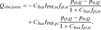 \begin{equation*} \begin{aligned} \hspace*{-2pt}Q_{\textrm{obs,norm}} = &- C_{\textrm{flux}} I_{\textrm{PSF,st}} f_{\textrm{pl,st}} \frac{p_{\textrm{pl},Q} - p_{\textrm{st},Q}}{1&#x002B;C_{\textrm{flux}} f_{\textrm{pl,st}}} \\ \hspace*{-2pt}&&#x002B; C_{\textrm{flux}} I_{\textrm{PSF,pl}} \frac{p_{\textrm{pl},Q} - p_{\textrm{st},Q}}{1&#x002B;C_{\textrm{flux}} f_{\textrm{pl,st}}}. \end{aligned}\end{equation*}