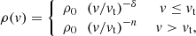 $$ \begin{aligned} \rho ({ v}) =\left\{ \begin{array}{lr} \rho _0~~\left({ v}/{ v}_{\mathrm{t}}\right)^{-\delta }&~{ v} \le { v}_{\mathrm{t}} \\ \rho _0~~\left({ v}/{ v}_{\mathrm{t}}\right)^{-n}&~{ v} > { v}_{\mathrm{t}}, \\ \end{array}\right. \end{aligned} $$