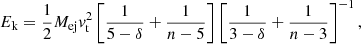 $$ \begin{aligned} E_{\mathrm{k}} = \frac{1}{2} M_{\mathrm{ej}} { v}_{\mathrm{t}}^2 \left[\frac{1}{5 - \delta } + \frac{1}{n - 5}\right] \left[\frac{1}{3 - \delta } + \frac{1}{n - 3}\right]^{-1}, \end{aligned} $$