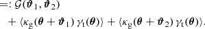 $$ \begin{aligned} &=: \mathcal{G} (\boldsymbol{\vartheta }_1, \boldsymbol{\vartheta }_2)\nonumber \\&\quad + \langle {\kappa _\mathrm{g} (\boldsymbol{\theta }+\boldsymbol{\vartheta }_1)\, \gamma _\mathrm{t} (\boldsymbol{\theta })}\rangle + \langle {\kappa _\mathrm{g} (\boldsymbol{\theta }+\boldsymbol{\vartheta }_2)\, \gamma _\mathrm{t} (\boldsymbol{\theta })}\rangle . \end{aligned} $$