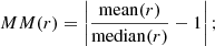 $$ \begin{aligned} MM(r)=\left|\frac{\mathrm{mean}(r)}{\mathrm{median}(r)} -1 \right|; \end{aligned} $$